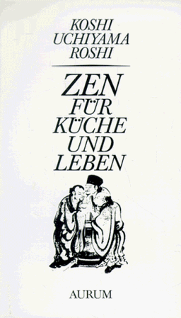 Zen für Küche und Leben: Nach 'Tenzo Kyonkum' von Zen-Meister Dogen