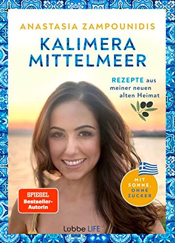 Kalimera Mittelmeer: Rezepte aus meiner neuen alten Heimat. Mit Sonne, ohne Zucker