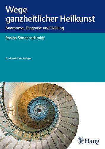 Wege ganzheitlicher Heilkunst: Anamnese, Diagnose und Heilung