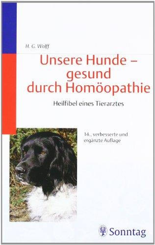 Unsere Hunde, gesund durch Homöopathie: Heilfibel eines Tierarztes