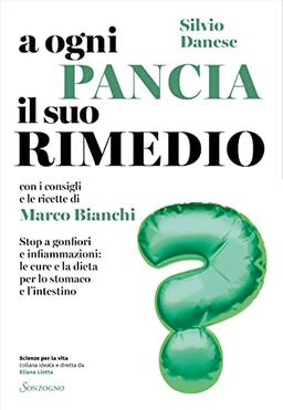 A ogni pancia il suo rimedio. Stop a gonfiori e infiammazioni: le cure e la dieta per lo stomaco e l'intestino (Scienze per la vita)