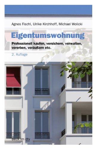 Eigentumswohnung: Professionell kaufen, versichern, verwalten, vererben, veräußern etc.