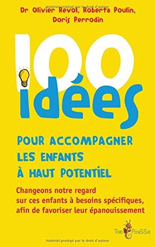 100 idées pour accompagner les enfants à haut potentiel : changeons notre regard sur ces enfants à besoins spécifiques, afin de favoriser leur épanouissement