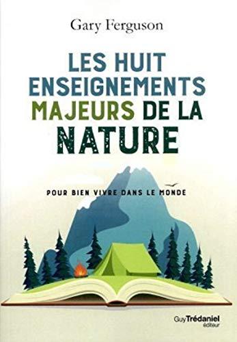 Les huit enseignements majeurs de la nature : pour bien vivre dans le monde