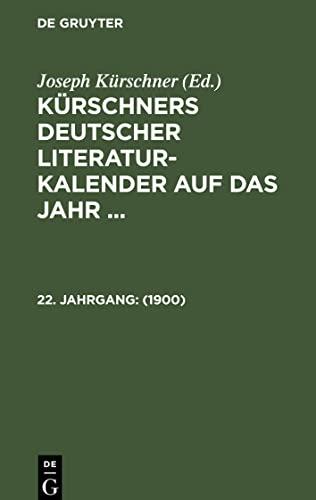 1900: KLKA-B, 22. Jahrgang (Kürschners Deutscher Literatur-Kalender auf das Jahr ...)