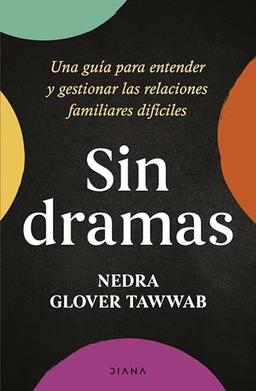 Sin dramas: Una guía para entender y gestionar las relaciones familiares difíciles (Autoconocimiento)