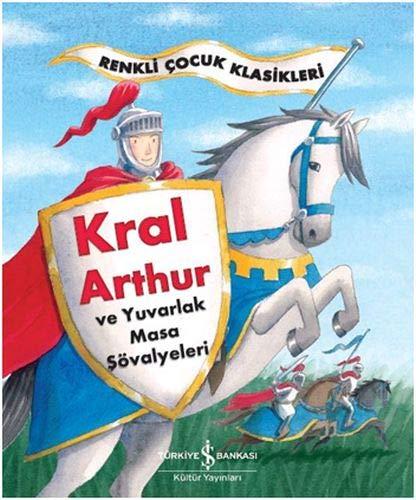 Kral Arthur ve Yuvarlak Masa Sövalyeleri: Renkli Cocuk Klasikleri: Renkli Çocuk Klasikleri