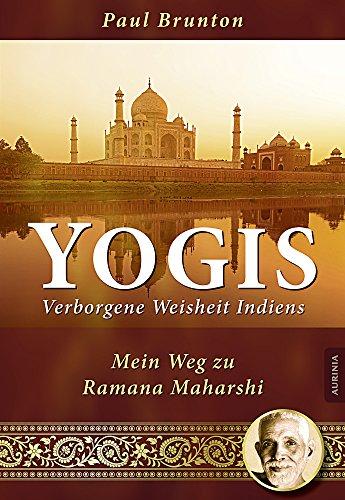 Yogis - Verborgene Weisheit Indiens: Mein Weg zu Ramana Maharshi