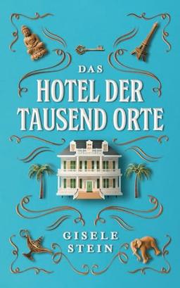 Das Hotel der tausend Orte: Eine magische Geschichte über Fernweh, Heimweh & zweite Chancen