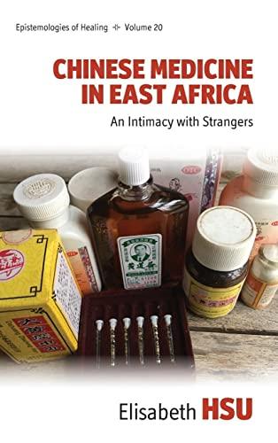 Chinese Medicine in East Africa: An Intimacy with Strangers (Epistemologies of Healing, 20, Band 20)