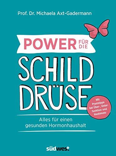 Power für die Schilddrüse: Alles für einen gesunden Hormonhaushalt - Mit Praxistipps bei Über-, Unterfunktion und Hashimoto