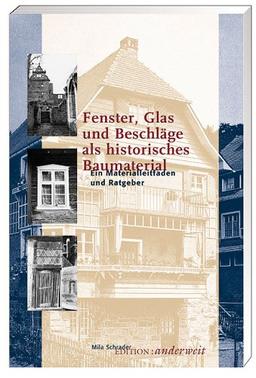 Fenster, Glas und Beschläge als historisches Baumaterial: Ein Materialleitfaden und Ratgeber