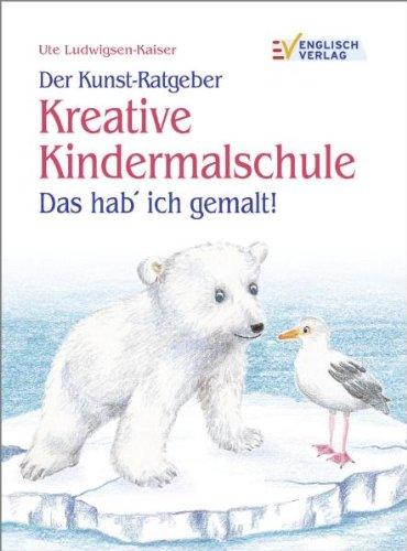 Der Kunst-Ratgeber Kreative Kindermalschule: Das hab' ich gemalt