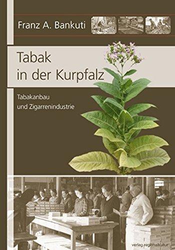 Tabak in der Kurpfalz: Tabakanbau und Zigarrenindustrie