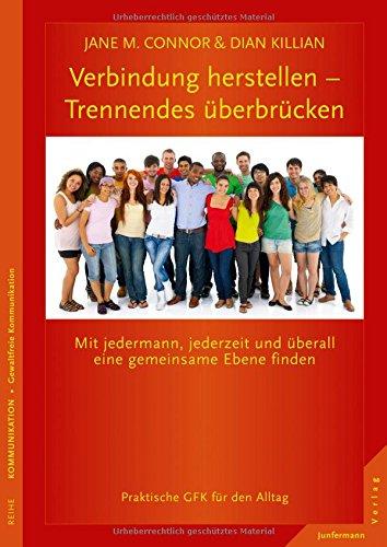 Verbindung herstellen - Trennendes überbrücken: Mit jedermann, jederzeit und überall eine gemeinsame Ebene finden. Praktische GFK für den Alltag