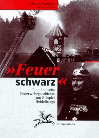 Feuer schwarz! Eine deutsche Feuerwehrgeschichte am Beispiel Heidelbergs