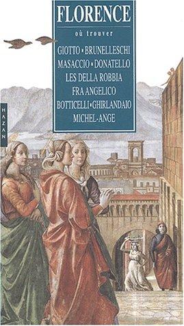 Florence : où trouver : Giotto, Brunelleschi, Masaccio, Donatello, les della Robbia, Fra Angelico, Botticelli, Ghirlandaio, Michel-Ange