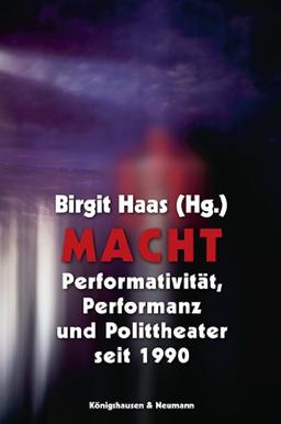 Macht: Performativität, Performanz und Polittheater seit 1990