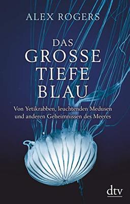 Das große tiefe Blau: Von Yetikrabben, leuchtenden Medusen und anderen Geheimnissen des Meeres