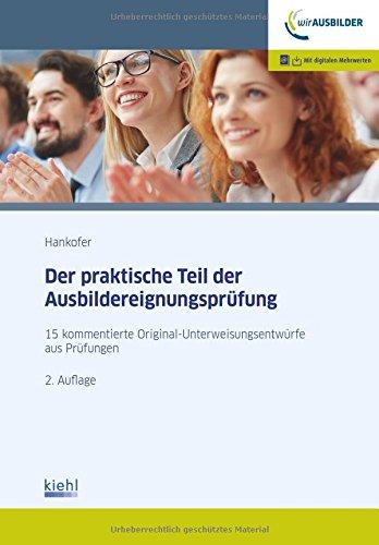 Der praktische Teil der Ausbildereignungsprüfung: 15 kommentierte Original-Unterweisungsentwürfe aus Prüfungen.