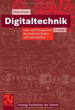 Digitaltechnik: Lehr- und Übungsbuch für Elektrotechniker und Informatiker (Viewegs Fachbücher der Technik)