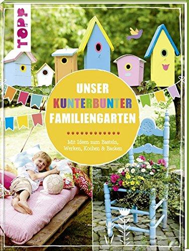 Unser kunterbunter Familiengarten: Mit Ideen zum Basteln, Werken, Kochen & Backen