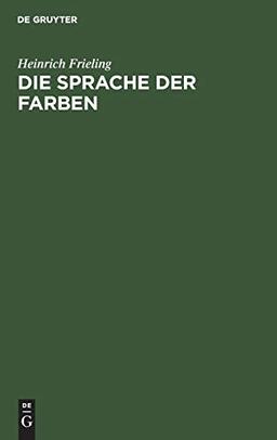 Die Sprache der Farben: Vom Wesen des Lichts und der Farben in Natur und Kunst