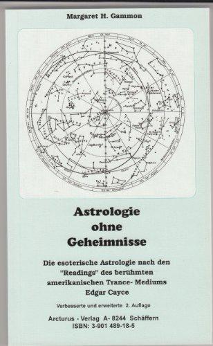 Astrologie ohne Geheimnisse: Die esoterische Astrologie nach den "Readings" des berühmten amerikanischen Trance-Mediums Edgar Cayce