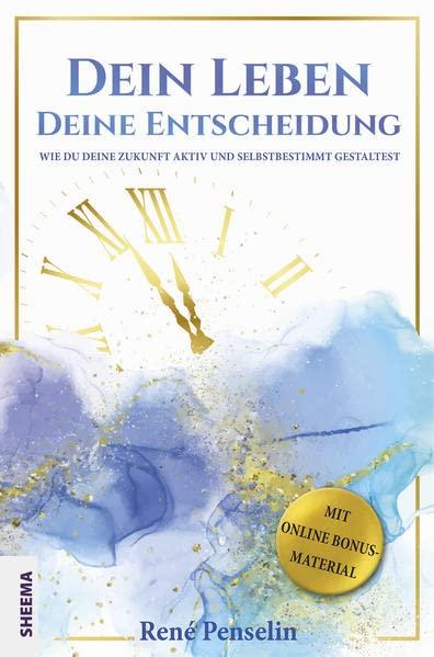 Dein Leben – Deine Entscheidung: Wie du deine Zukunft aktiv und selbstbestimmt gestaltest