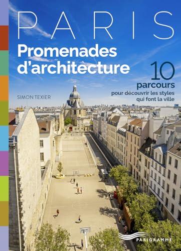 Paris : promenades d'architecture : 10 parcours pour découvrir les styles qui font la ville