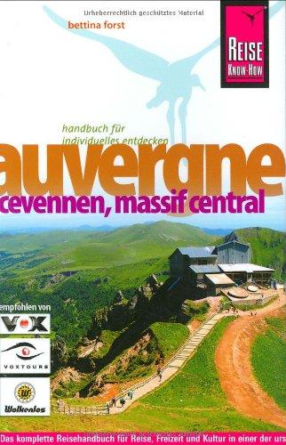 Auvergne, Cevennen, Massif Central: Das kompette Reisehandbuch für Reise, Freizeit und Kultur in einer der ursprünglichsten Regionen Frankreichs