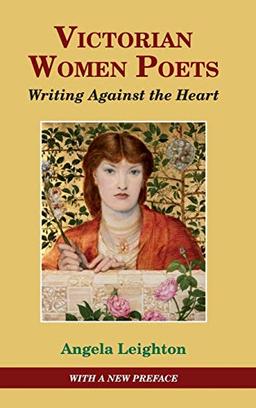 Victorian Women Poets: Writing Against the Heart (Studies in Literature and Culture, Band 2)