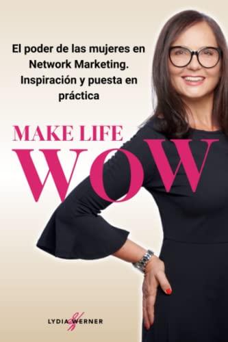 Make Life WOW: El poder de las mujeres en Network Marketing. Inspiración y puesta en práctica