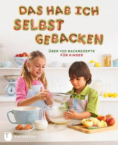 Das hab ich selbst gebacken - Über 100 Backrezepte für Kinder