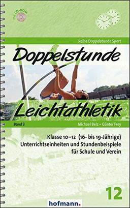 Doppelstunde Leichtathletik Band 3: Klasse 10-12 (16- bis 19-Jährige) Unterrichtseinheiten und Stundenbeispiele für Schule und Verein (Doppelstunde Sport)