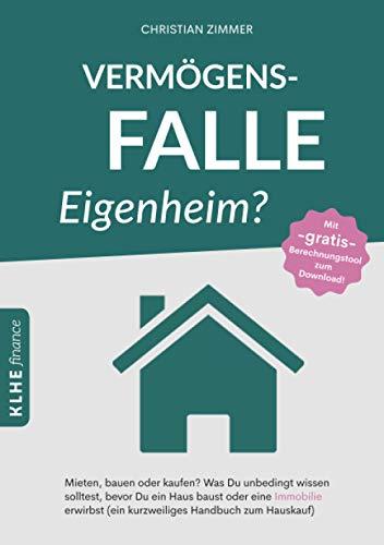 Vermögensfalle Eigenheim?: Mieten, bauen oder kaufen? Was Du unbedingt wissen solltest, bevor Du ein Haus baust oder eine Immobilie erwirbst (ein ... finance: Finanzielle Freiheit erreichen)