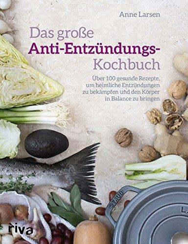 Das große Anti-Entzündungs-Kochbuch: Über 100 gesunde Rezepte, um heimliche Entzündungen zu bekämpfen und den Körper in Balance zu bringen