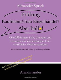 Prüfung Kaufmann/-frau Einzelhandel? Aber hallo!: Über 270 Fragen, Fälle, Übungen und Lösungen zur Vorbereitung auf die schriftliche Abschlussprüfung