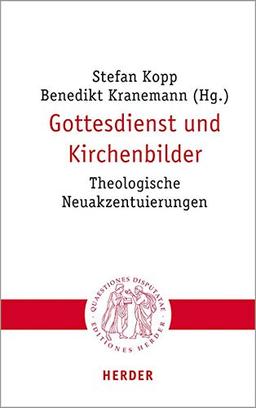 Gottesdienst und Kirchenbilder: Theologische Neuakzentuierungen (Quaestiones disputatae)