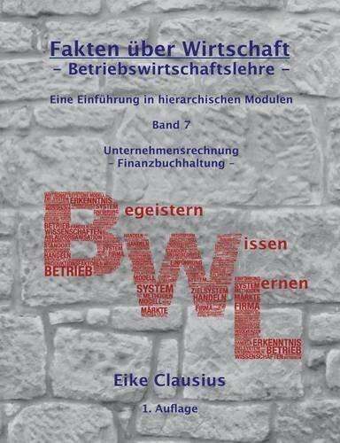 Betriebswirtschaftslehre: Eine Einführung in hierarchischen Modulen - Unternehmensrechnung - Finanzbuchhaltung (Fakten über Wirtschaft: Begeistern - Wissen - Lernen)