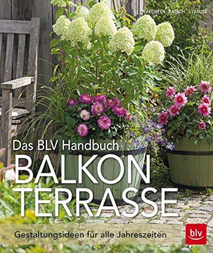 Das BLV Handbuch Balkon Terrasse: Gestaltungsideen für alle Jahreszeiten