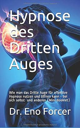 Hypnose des Dritten Auges: Wie man das Dritte Auge für effektive Hypnose nutzen und öffnen kann - für sich selbst und andere (Mini-Booklet)