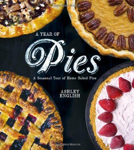 A Year of Pies: A Seasonal Tour of Home Baked Pies