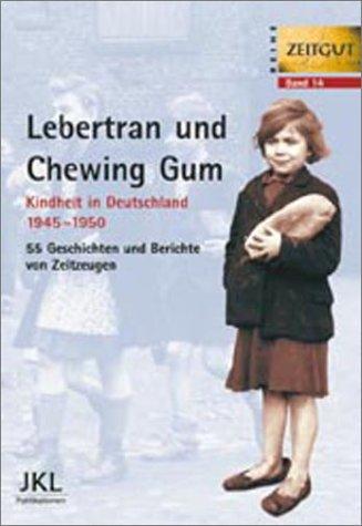 Lebertran und Chewing Gum. Kindheit in Deutschland 1945-1950