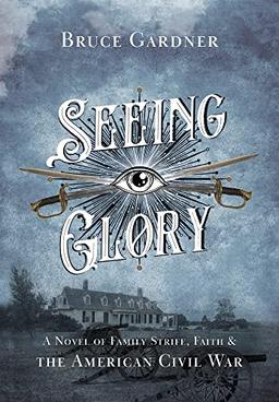 Seeing Glory: A Novel of Family Strife, Faith, and the American Civil War