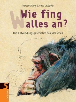 Wie fing alles an?: Die Entwicklungsgeschichte des Menschen