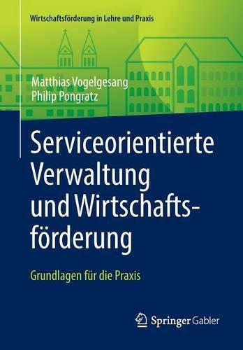 Serviceorientierte Verwaltung und Wirtschaftsförderung: Grundlagen für die Praxis (Wirtschaftsförderung in Lehre und Praxis)