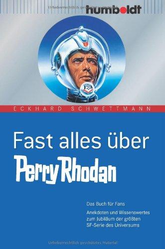 Fast alles über Perry Rhodan. Das Buch für Fans. Anekdoten und Wissenswertes zum Jubiläum der größten SF-Serie des Universums