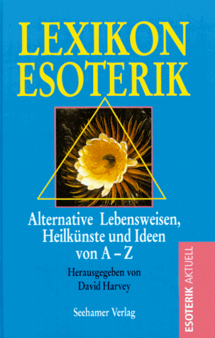 Lexikon Esoterik. Alternative Lebensweisen, Heilkünste und Ideen von A- Z