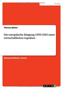 Die europäische Einigung 1950-1992 unter wirtschaftlichen Aspekten